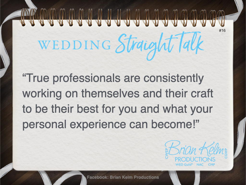 wedding straight talk, real world wedding messages, no nonsense wedding ideas, wedding thoughts, wedding authenticity, wedding integrity, brian kelm, brian kelm productions, brian kelm wedding mc, brian kelm wedding planner, brian kelm master wedding event planner, true professionals pay the price, true wedding professionals