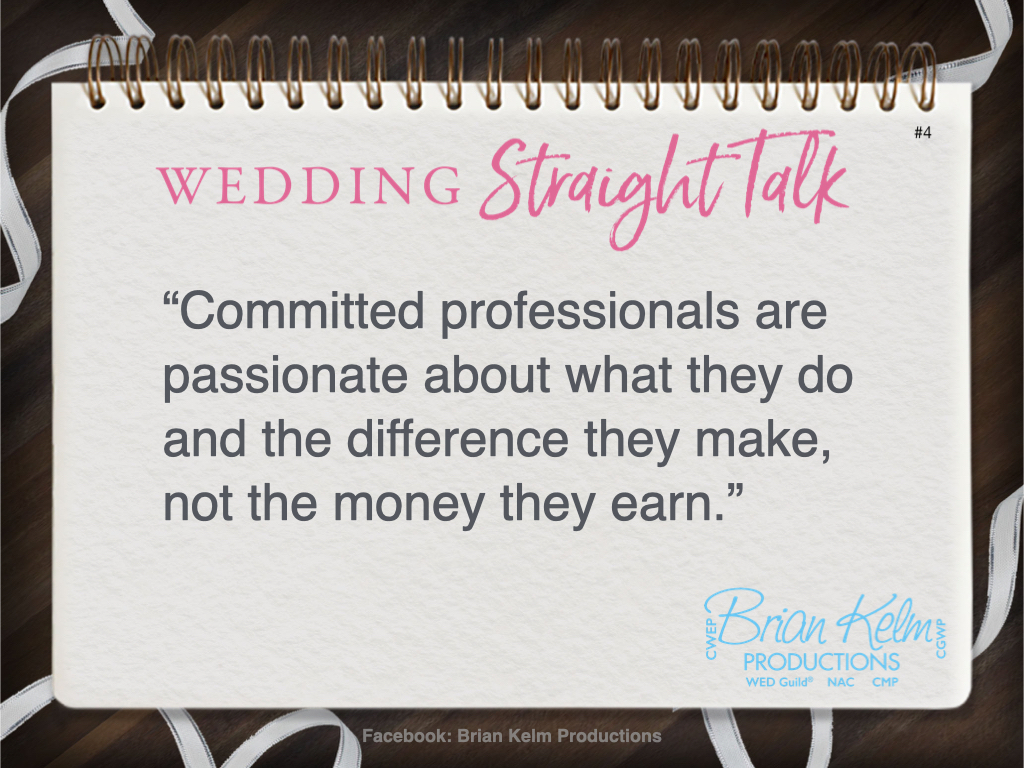 wedding straight talk, real world wedding messages, no nonsense wedding ideas, wedding thoughts, wedding authenticity, wedding integrity, brian kelm, brian kelm productions, brian kelm wedding mc, brian kelm wedding planner, brian kelm master wedding event planner, passion can't be faked, committed wedding professionals
