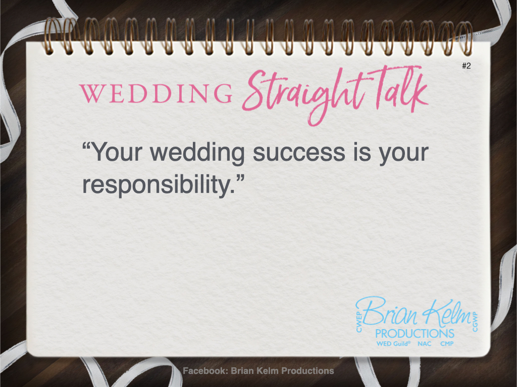wedding straight talk, real world wedding messages, no nonsense wedding ideas, wedding thoughts, wedding authenticity, wedding integrity, brian kelm, brian kelm productions, brian kelm wedding mc, brian kelm wedding planner, brian kelm master wedding event planner, are you taking responsibility, your wedding success