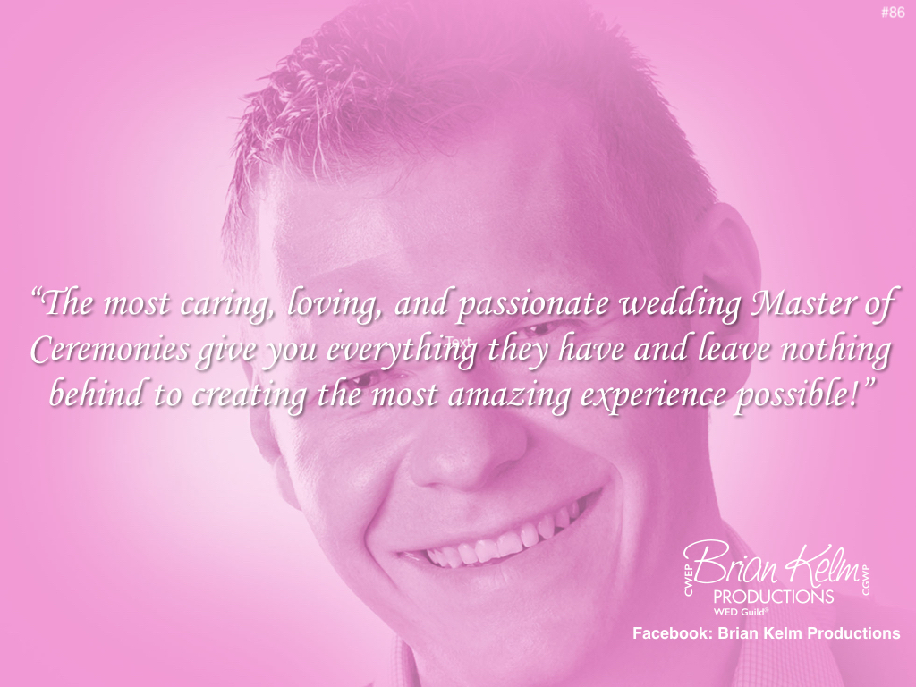 wedding thoughts, wedding ideas, brian kelm, brian kelm productions, brian kelm wedding mc, brian kelm wedding planner, giving you everything and leaving nothing behind, wedding master of ceremonies