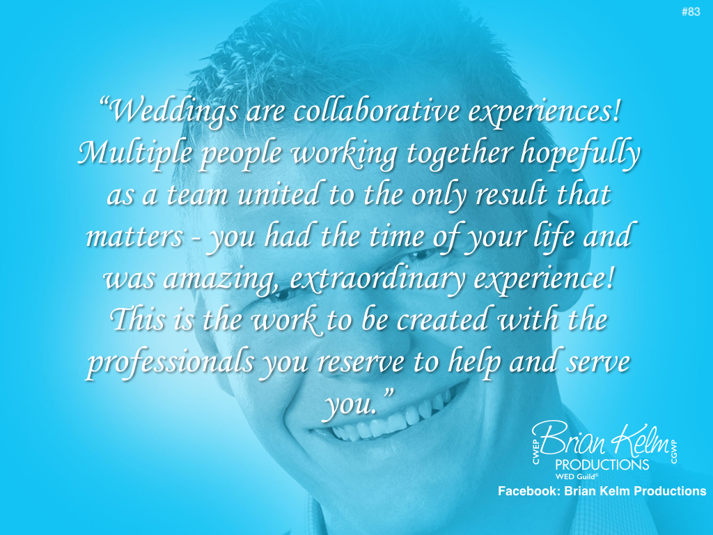 wedding thoughts, wedding ideas, brian kelm, brian kelm productions, brian kelm wedding mc, brian kelm wedding planner, brian kelm master wedding event planner, weddings are collaborative experiences, wedding experience, wedding collaboration
