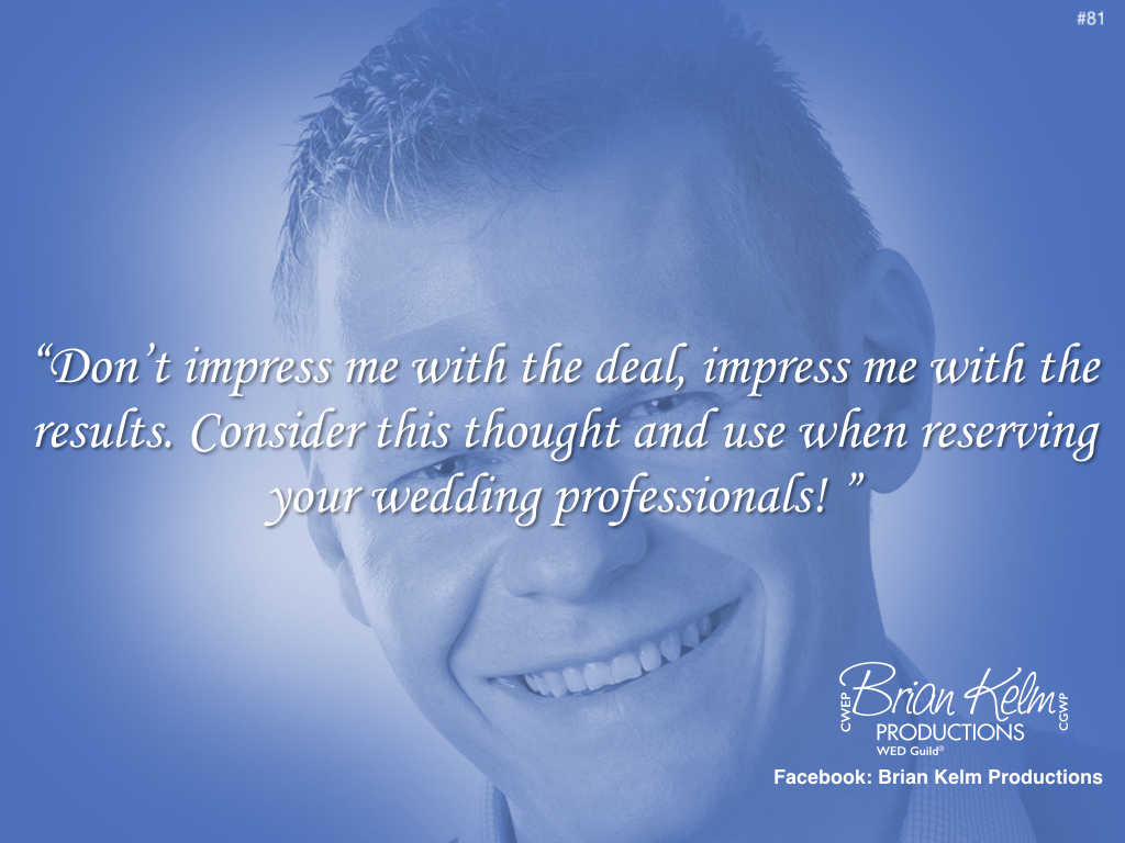 wedding thoughts, wedding ideas, brian kelm, brian kelm productions, brian kelm wedding mc, brian kelm wedding planner, brian kelm master wedding event planner, impress me with the results, wedding results, wedding experience, wedding outcome