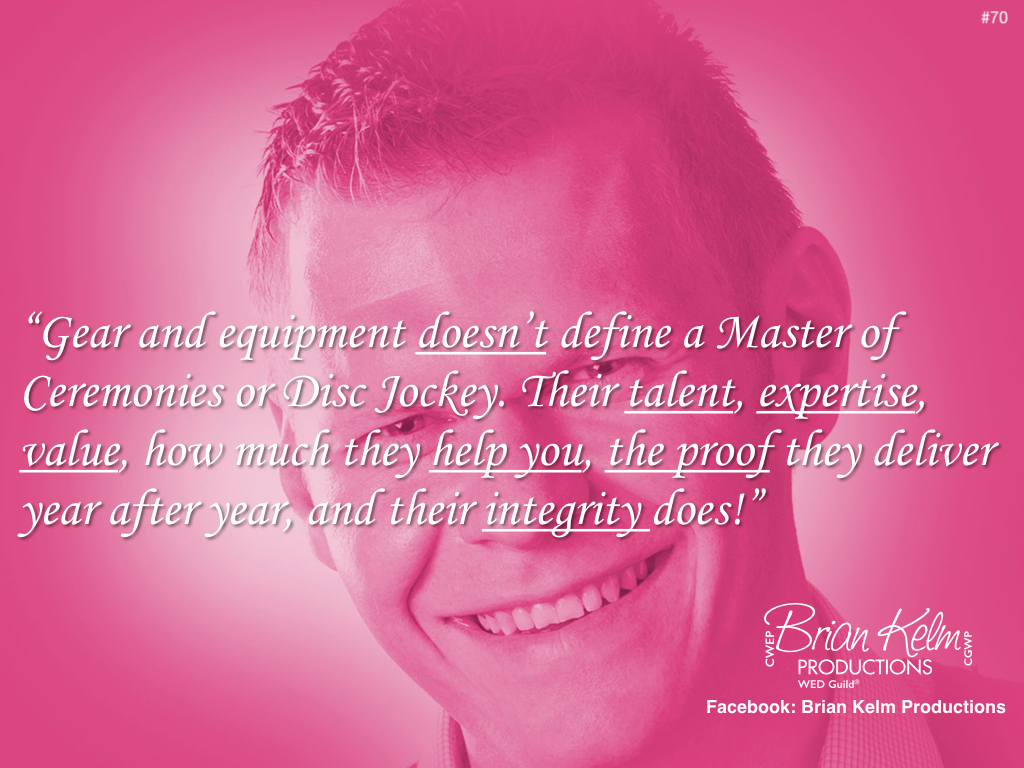 wedding thoughts, wedding ideas, brian kelm, brian kelm productions, brian kelm wedding mc, brian kelm wedding planner, brian kelm master wedding event planner, gear and equipment doesnt define a Master of Ceremonies or Disc Jockey