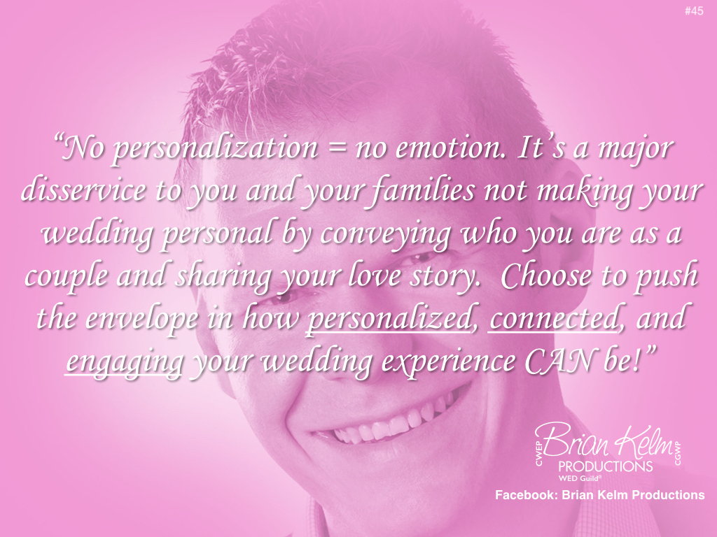 wedding thoughts, wedding ideas, brian kelm, brian kelm productions, brian kelm wedding mc, brian kelm wedding planner, brian kelm master wedding event planner, no personalization no emotion, wedding personalization, personalize your wedding, wedding emotion