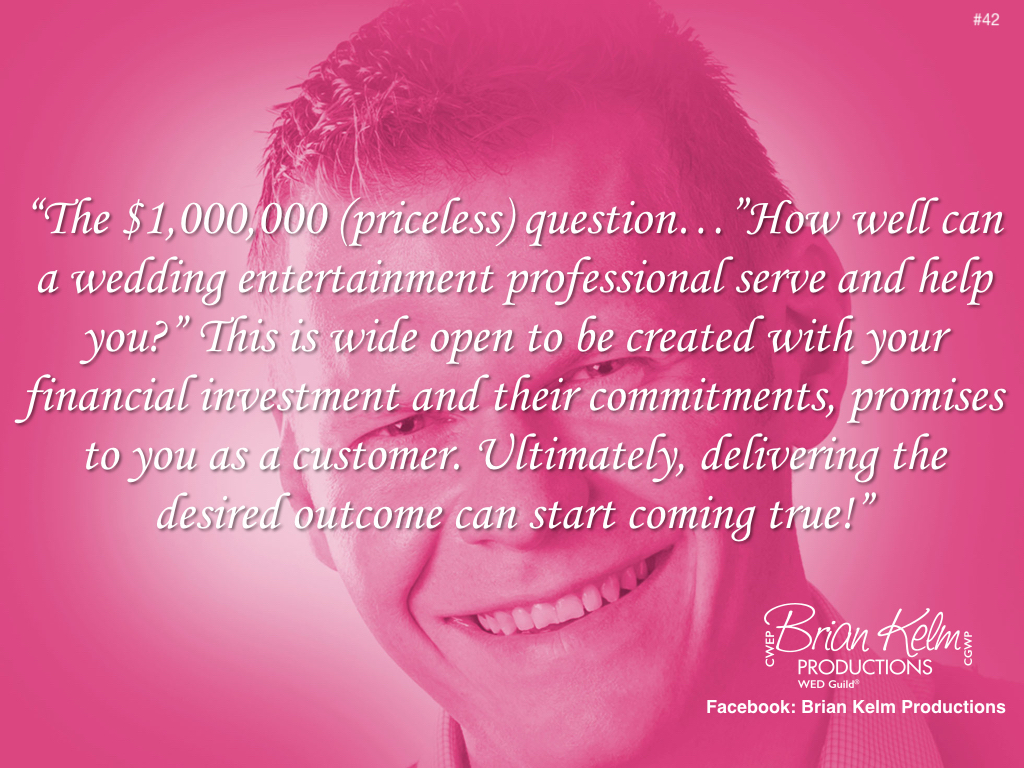 wedding thoughts, wedding ideas, brian kelm, brian kelm productions, brian kelm wedding mc, brian kelm wedding planner, brian kelm master wedding event planner, the $1,000,000 question, how well can wedding professionals perform for you?