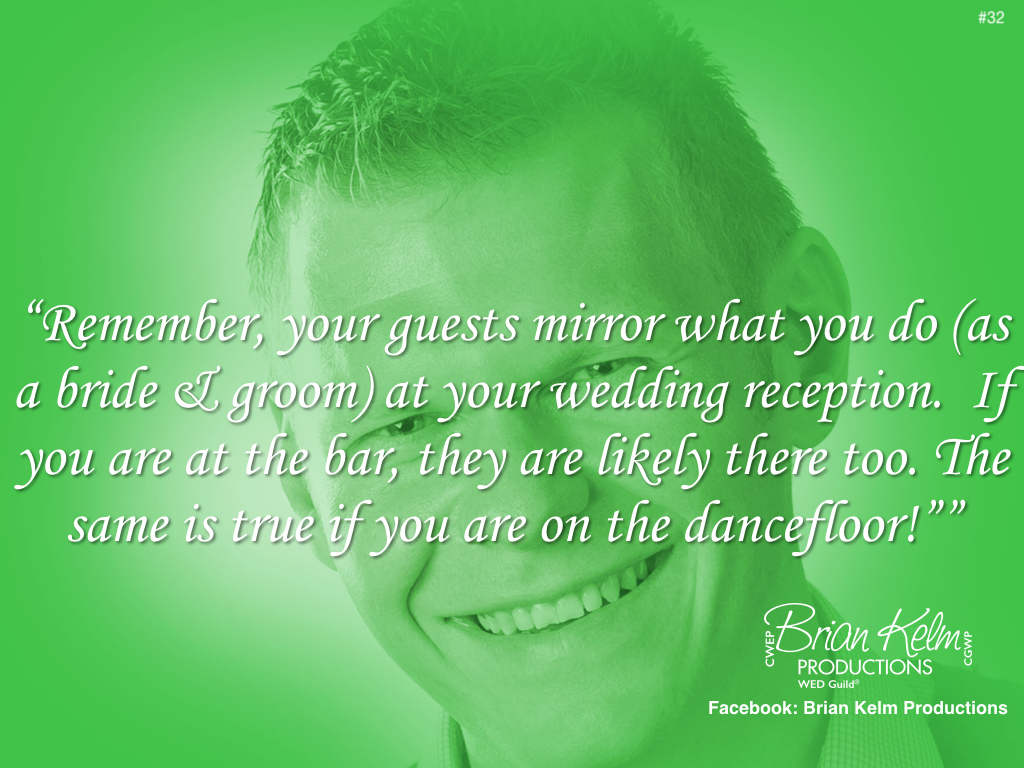 wedding thoughts, wedding ideas, brian kelm, brian kelm productions, brian kelm wedding mc, brian kelm wedding planner, brian kelm master wedding event planner, your guests mirror what you do, wedding guests