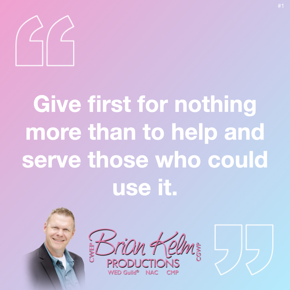 wedding quote, wedding quote ideas, brian kelm, brian kelm productions, brian kelm wedding mc, brian kelm wedding planner, brian kelm master wedding event planner, give first, be a giver 