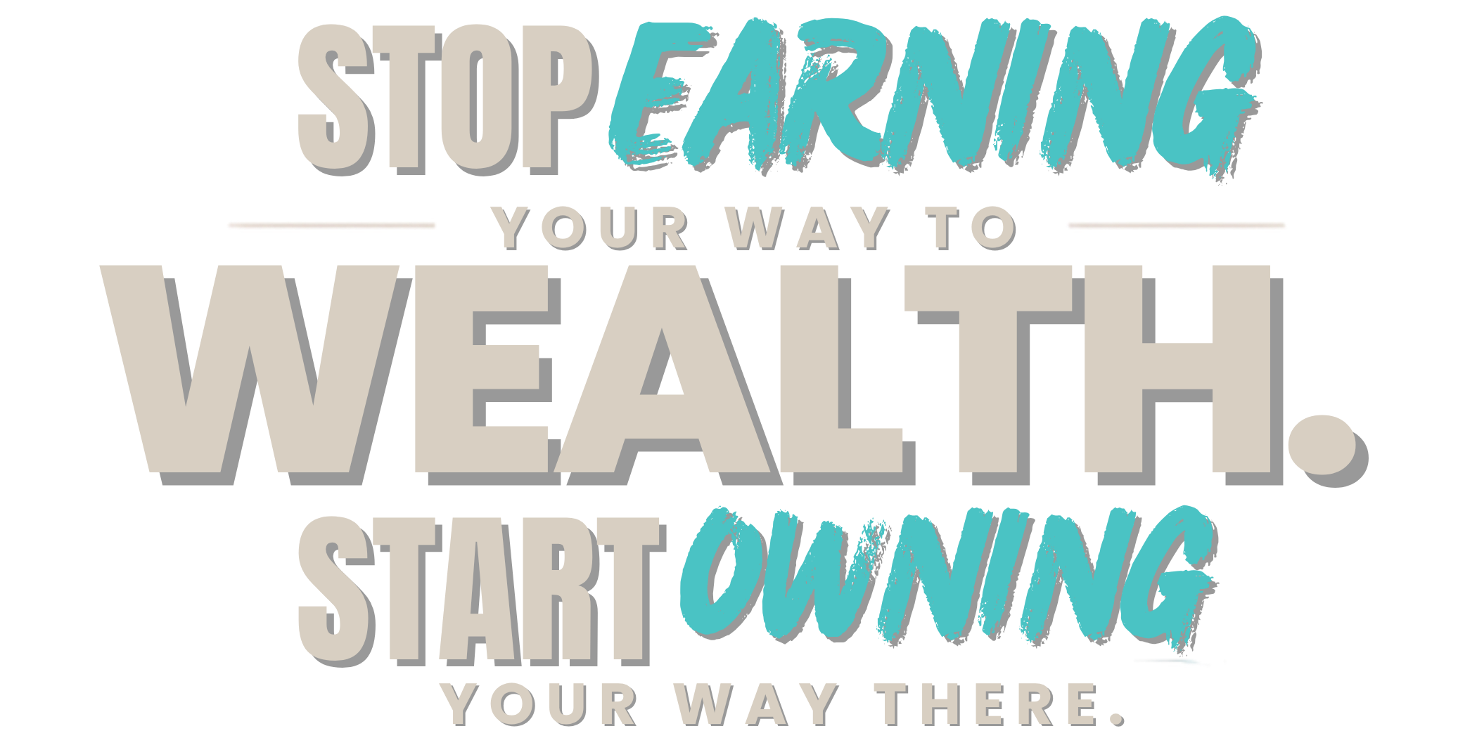 Stop earning your way to wealth. Start owning your way there.