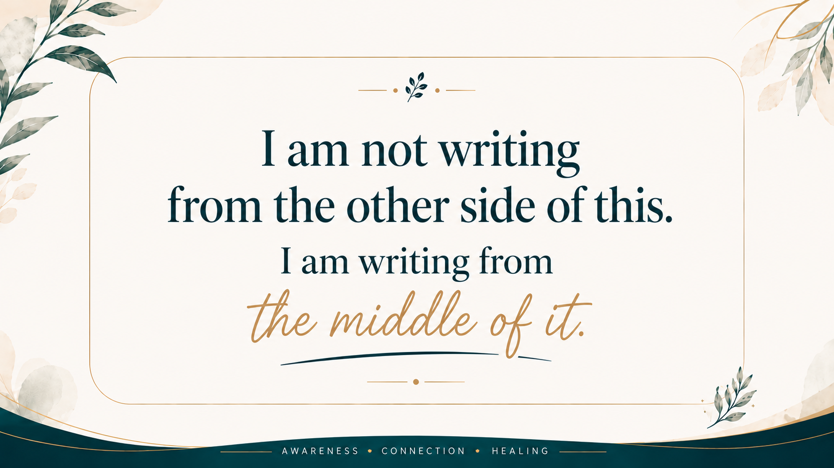 I am not writing from the other side of this. I am writing from the middle of it. I am not writing from the other side of this. I am writing from the middle of it.
