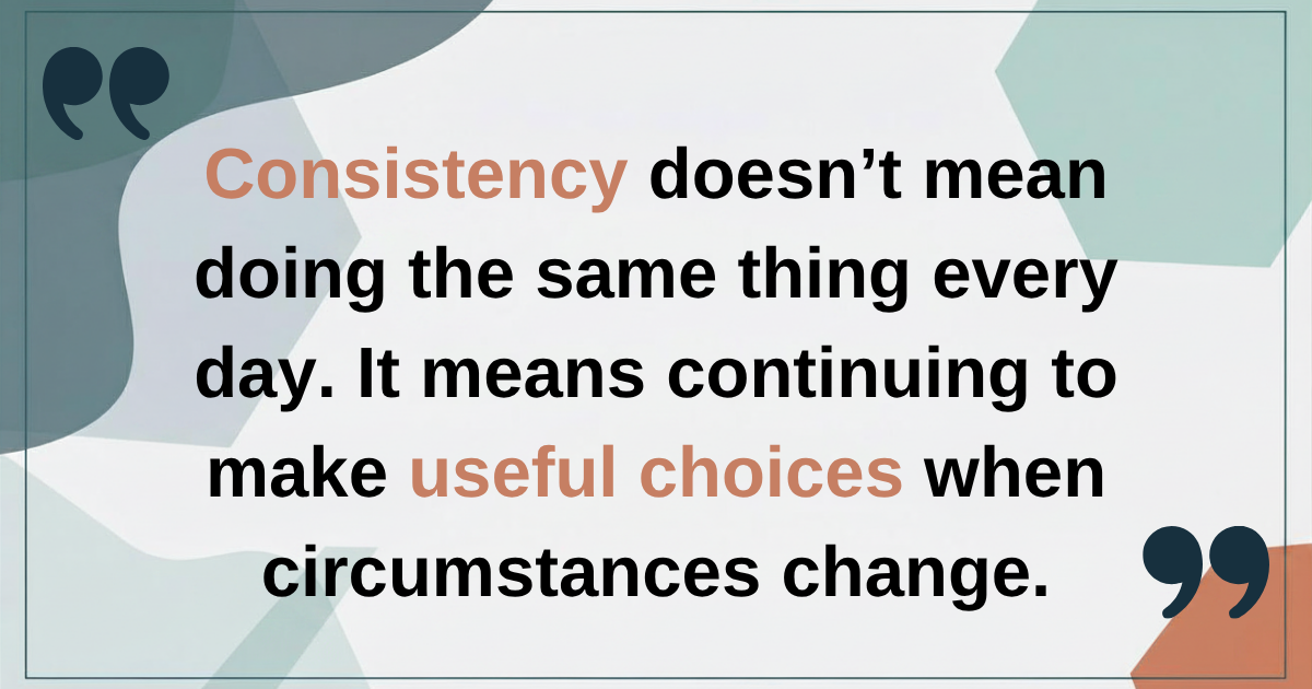 Consistency doesn't mean doing the same thing every day Consistency doesn't mean doing the same thing every day