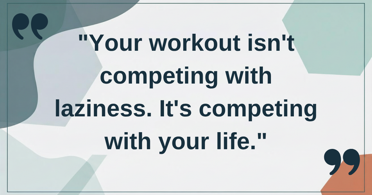 Your workout isn't competing with laziness. It's competing with your life. Your workout isn't competing with laziness. It's competing with your life.