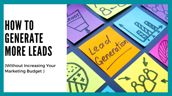 How to Generate More Leads Without Increasing Your Marketing Budget How to Generate More Leads Without Increasing Your Marketing Budget