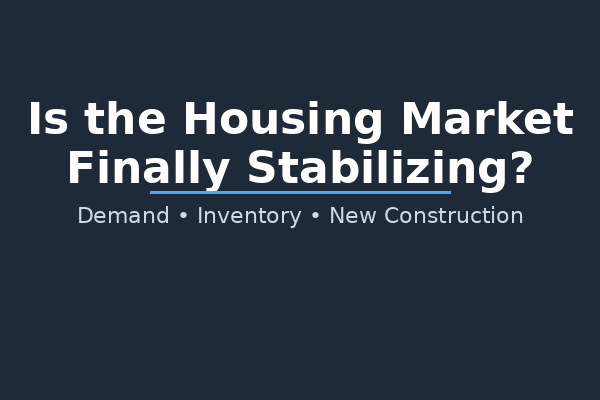 The Housing Market Isn’t Crashing. It’s Stabilizing. Here’s What the Data Actually Says