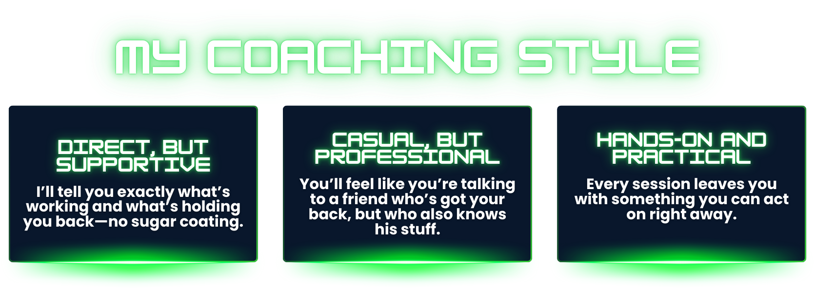 My coaching style: direct but supportive with honest feedback, casual yet professional like talking to a trusted friend, and hands-on practical sessions that provide immediate, actionable results.