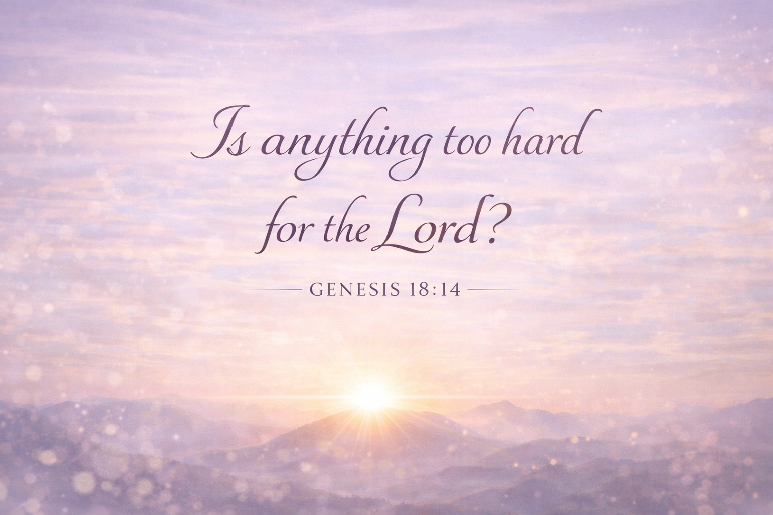 Is Anything Too Hard for the Lord?