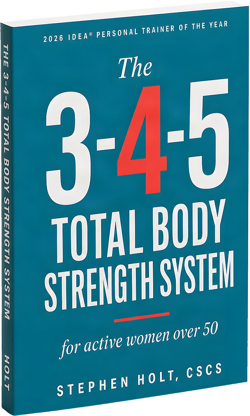 The 3-4-5 Total Body Strength System for active women over 50, by Stephen Holt, CSCS