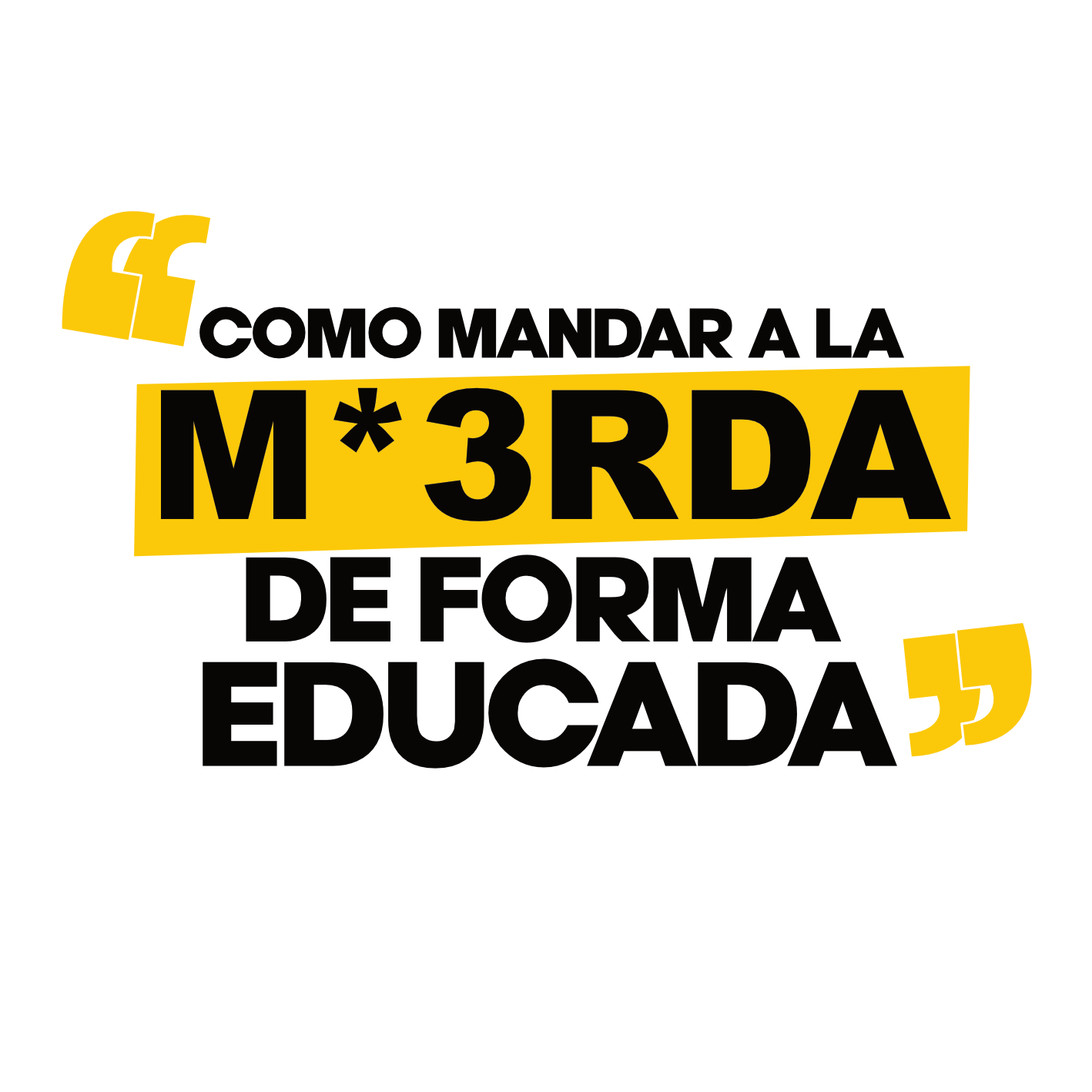 Cómo Mandar a la M*3RDA de Forma Educada