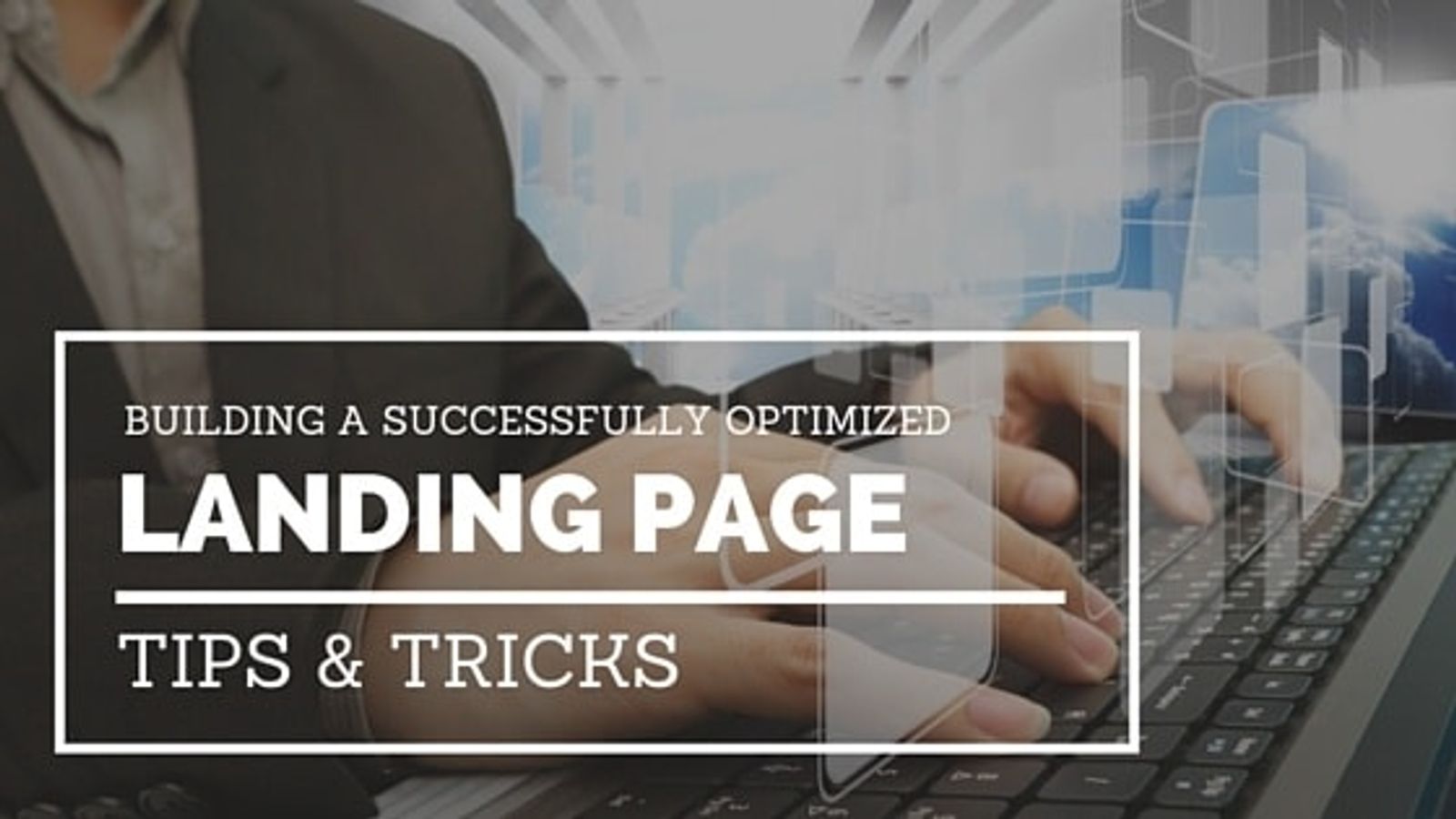 Tips for a Successfully Optimized Landing Page