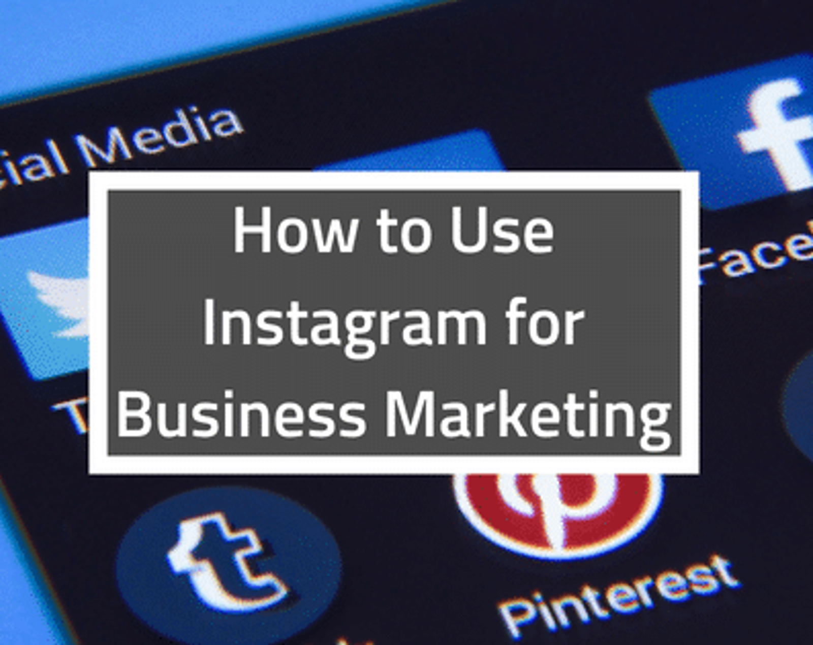 How to Use Instagram for Business Marketing