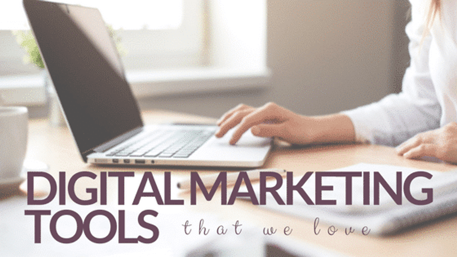 Digital Marketing Tools That We Love