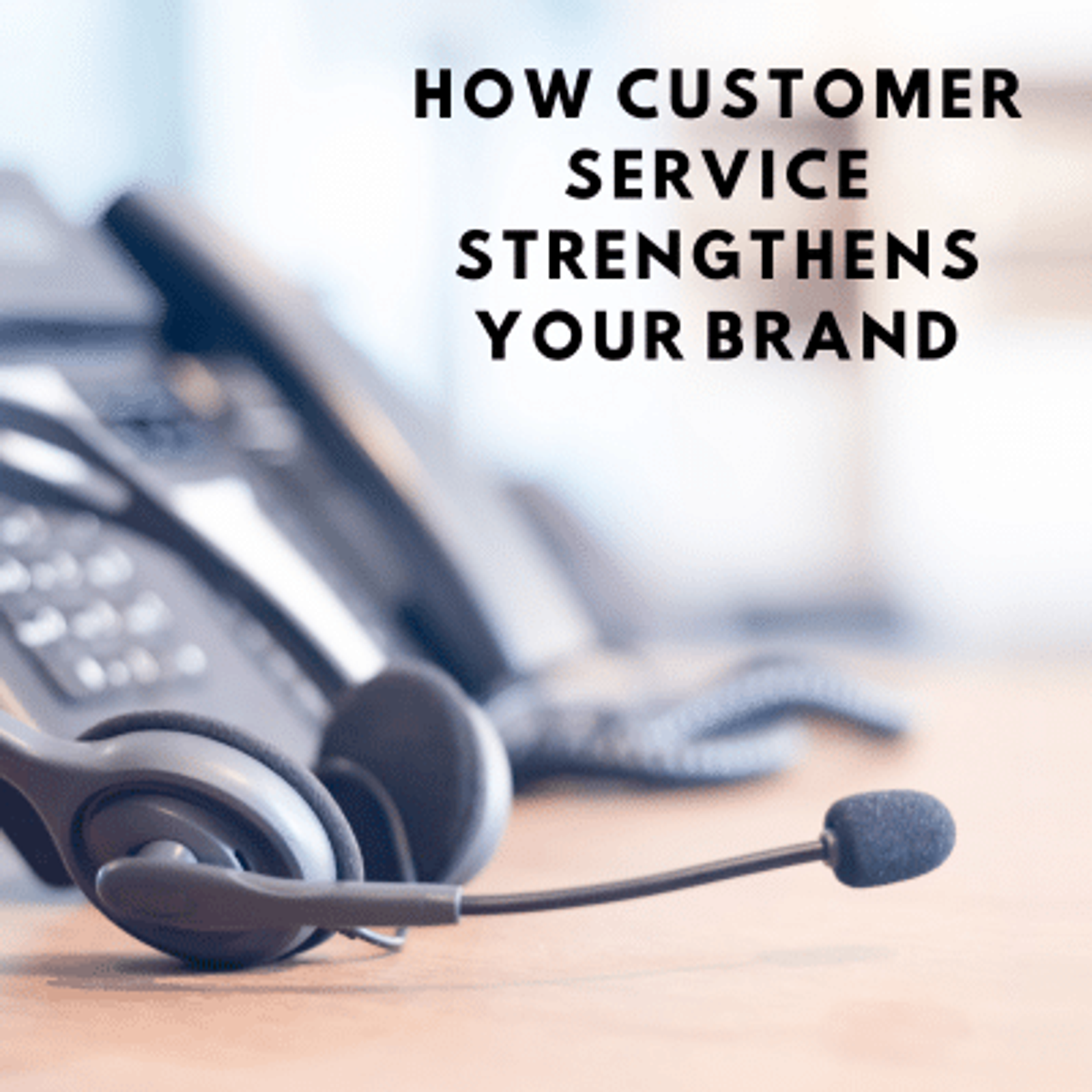 How Customer Service Strengthens Your Brand