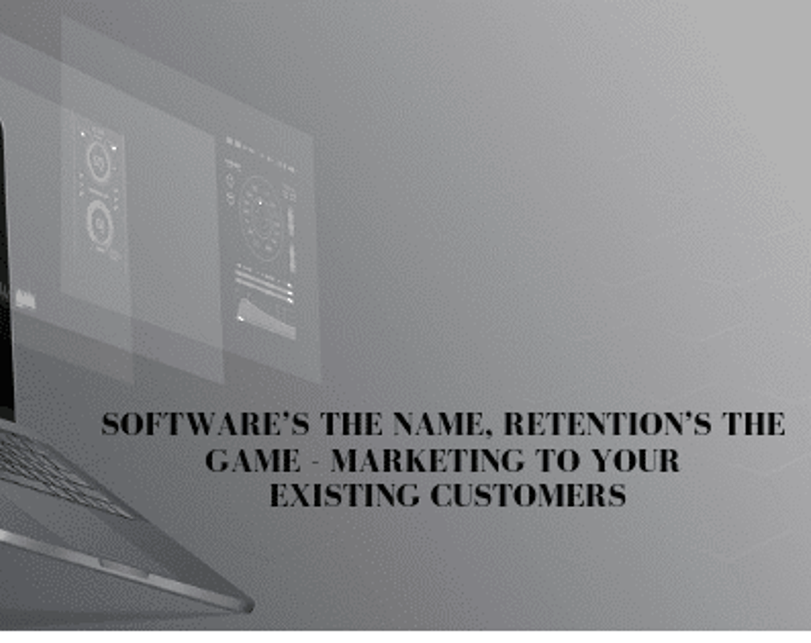 Software’s the Name, Retention’s the Game - Marketing to Your Existing Customers