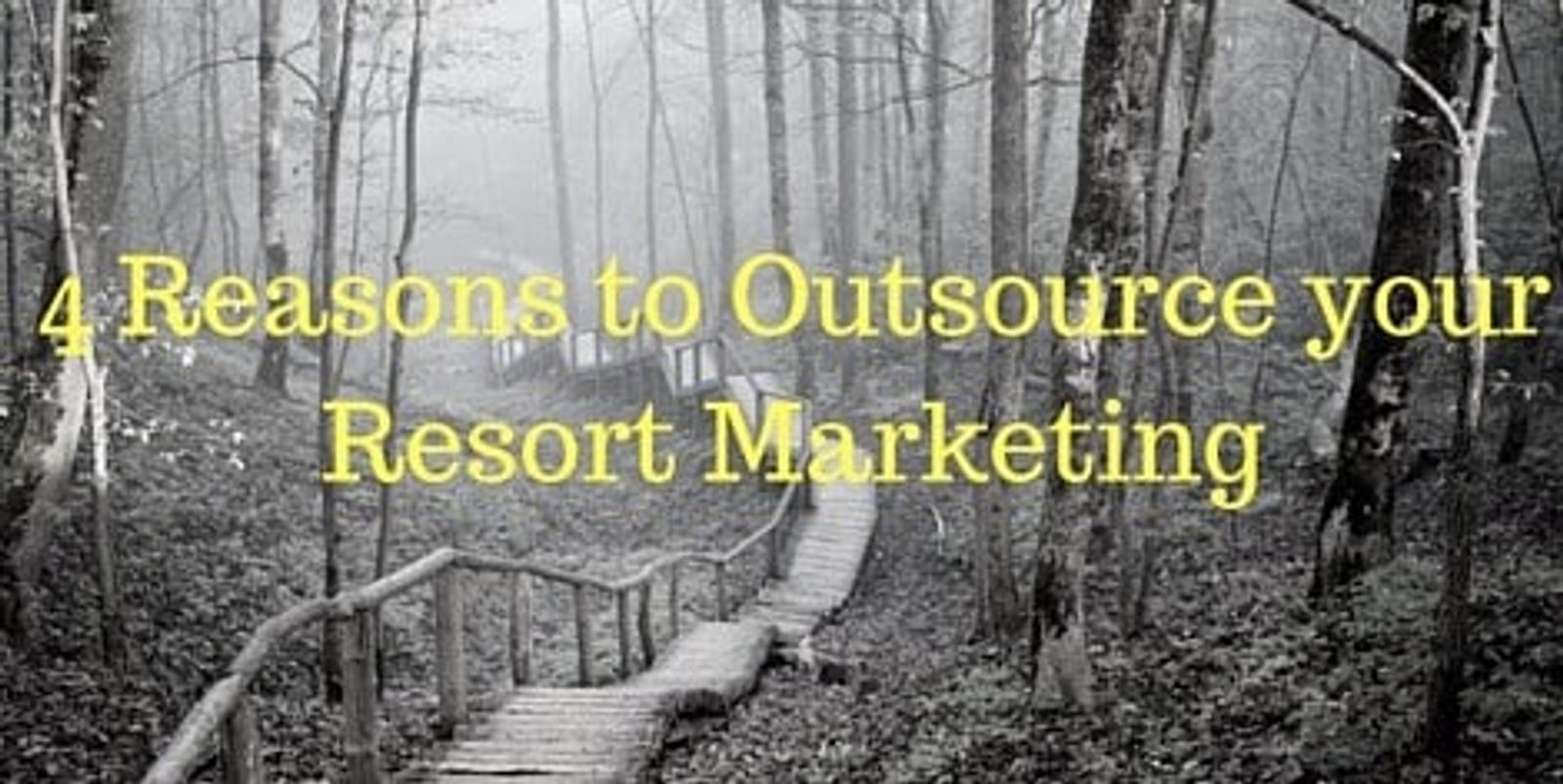 4 Reasons to Outsource your Resort Marketing