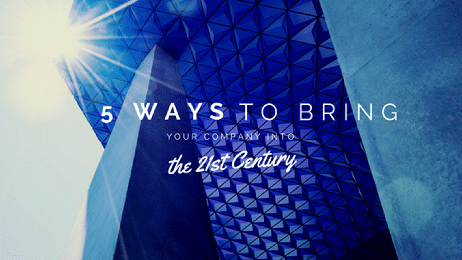 5 Ways to Bring Your Company into the 21st Century