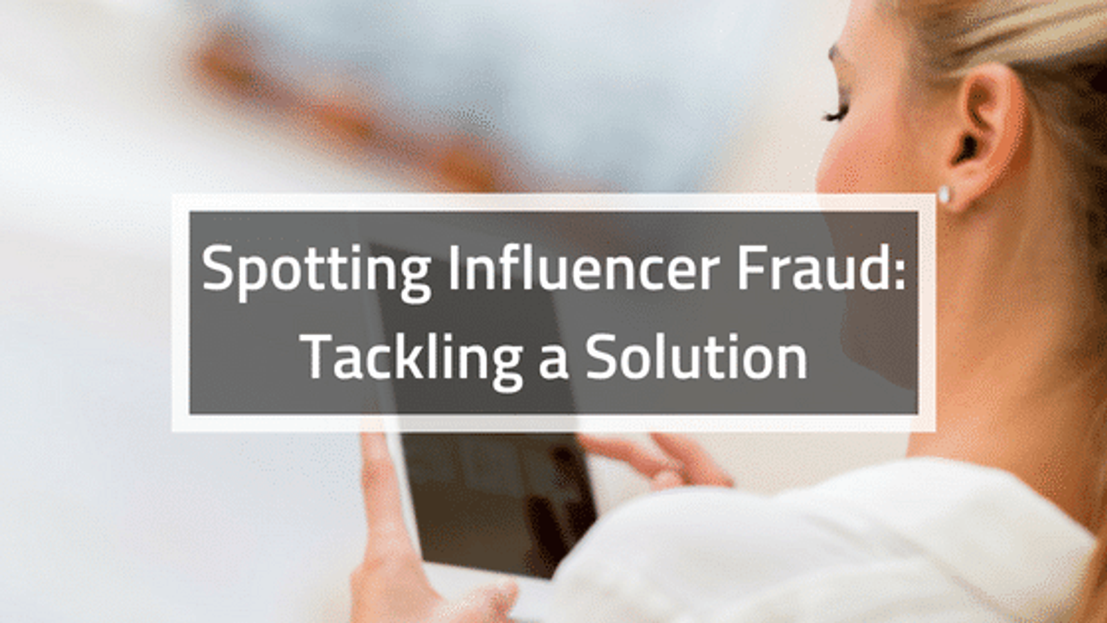 Spotting Influencer Fraud: Tackling a Solution