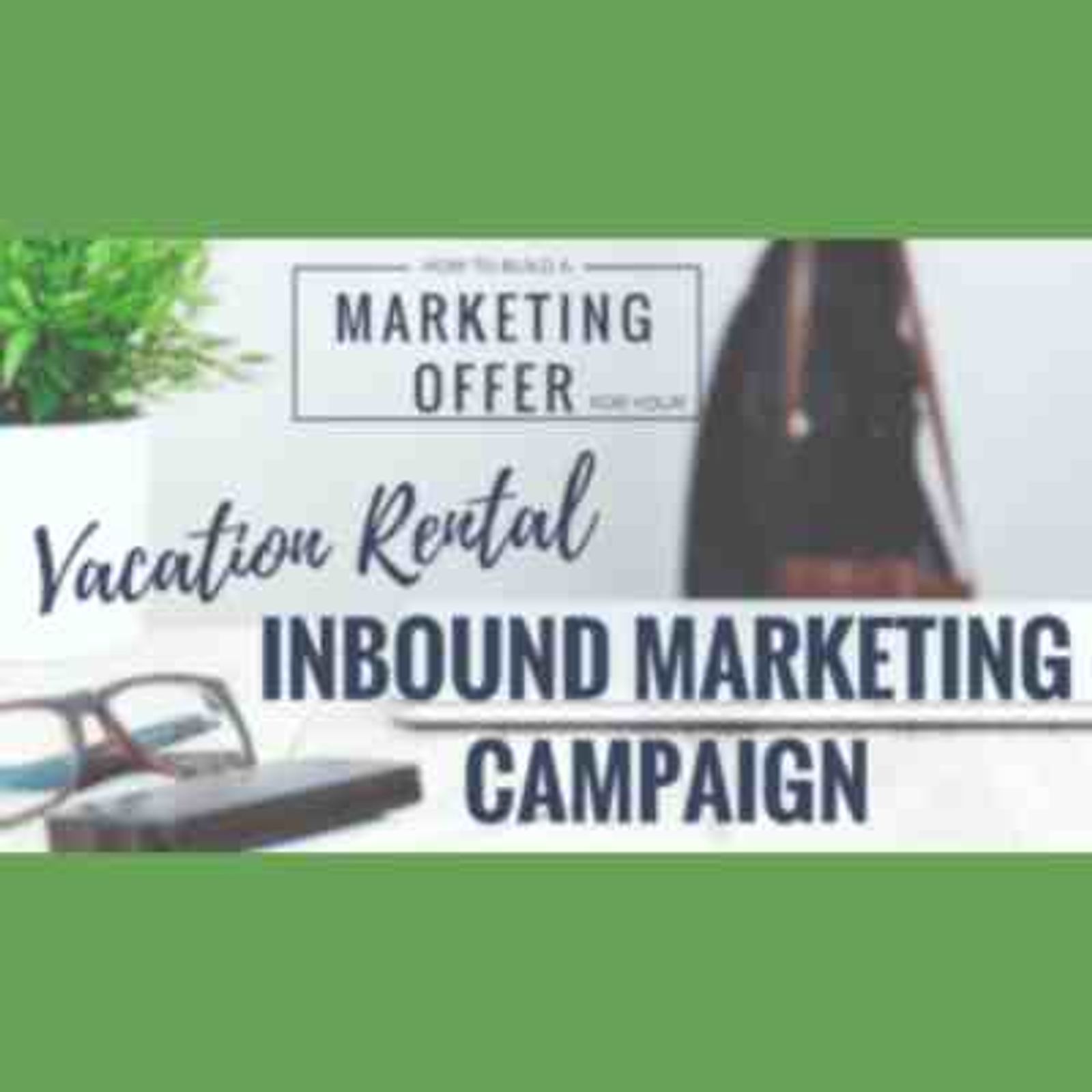 How To Build an Offer for Your Vacation Rental Inbound Marketing Campaign