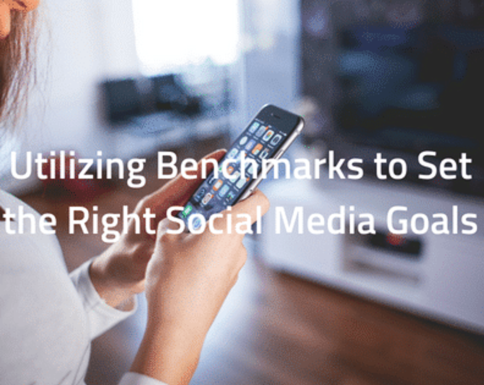 Utilizing Benchmarks to Set the Right Social Media Goals