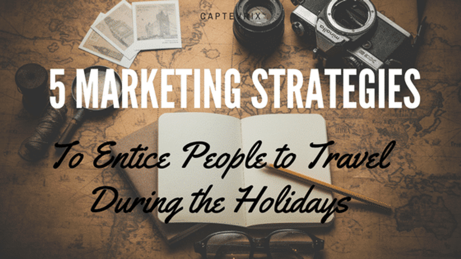 5 Marketing Strategies to Entice People to Travel During the Holidays