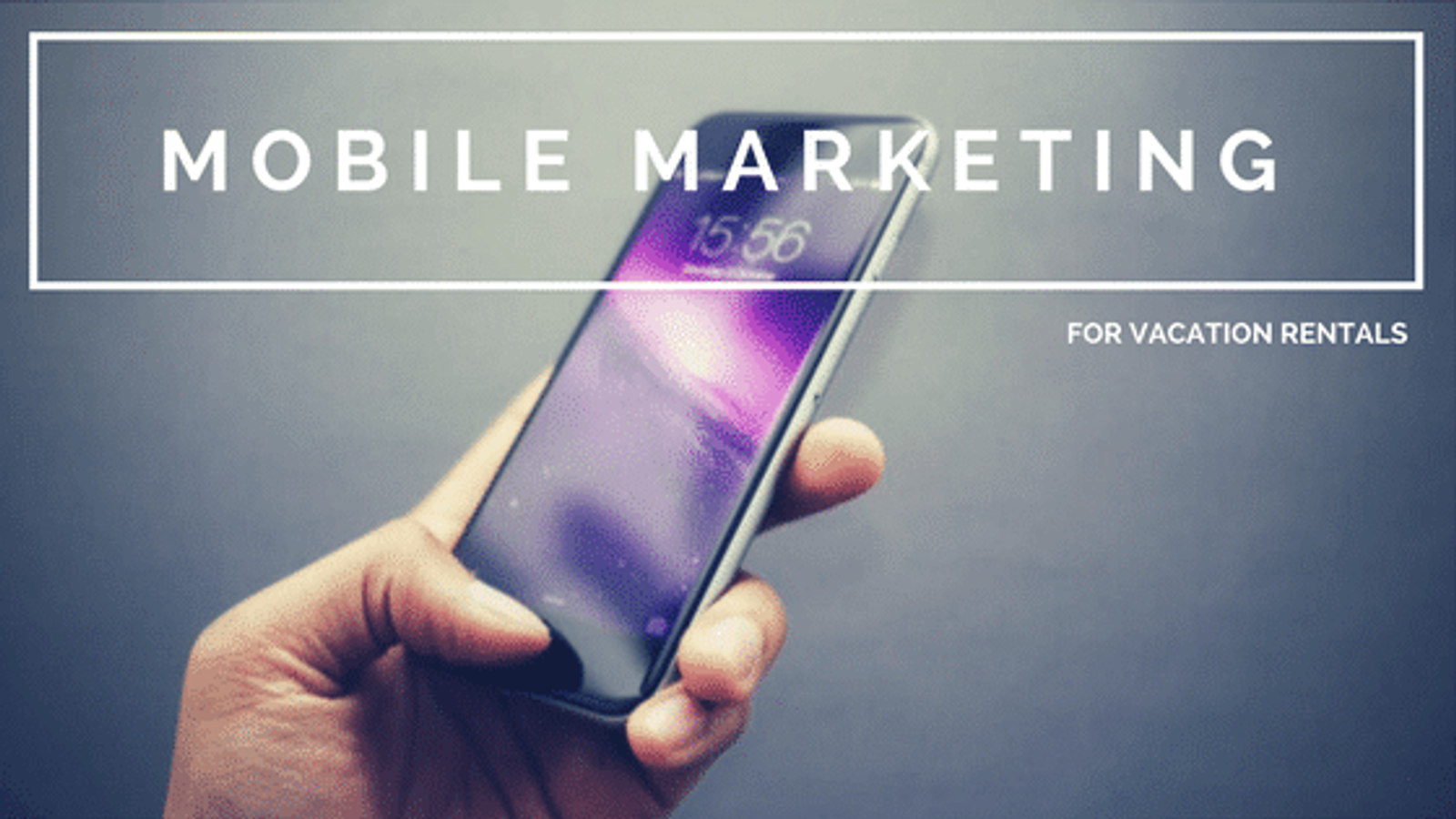 Mobile Marketing Opportunities for Vacation Rentals