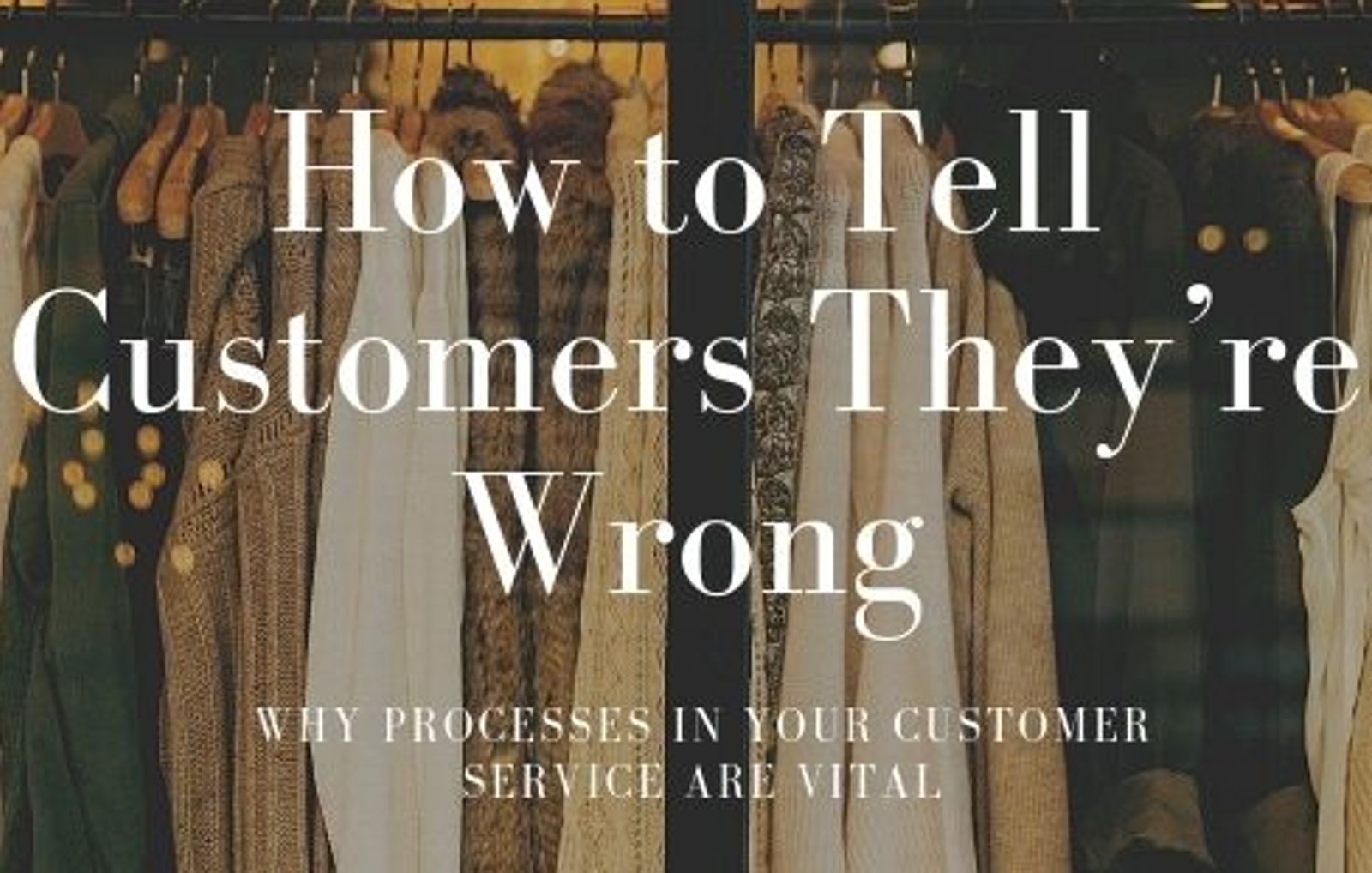 How to Tell Customers They’re Wrong - Why Processes in Your Customer Service Are Vital