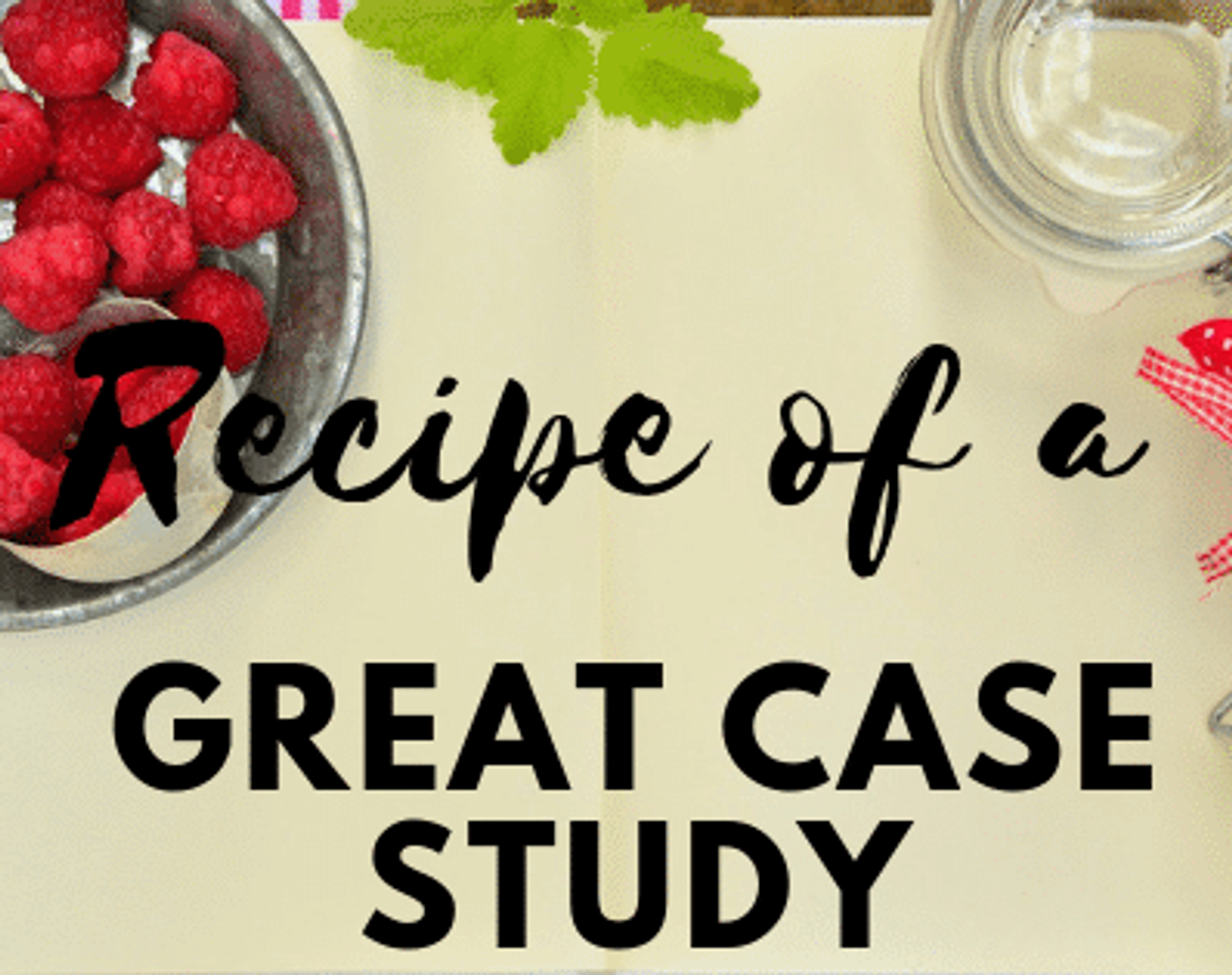 The Recipe of a Great Case Study