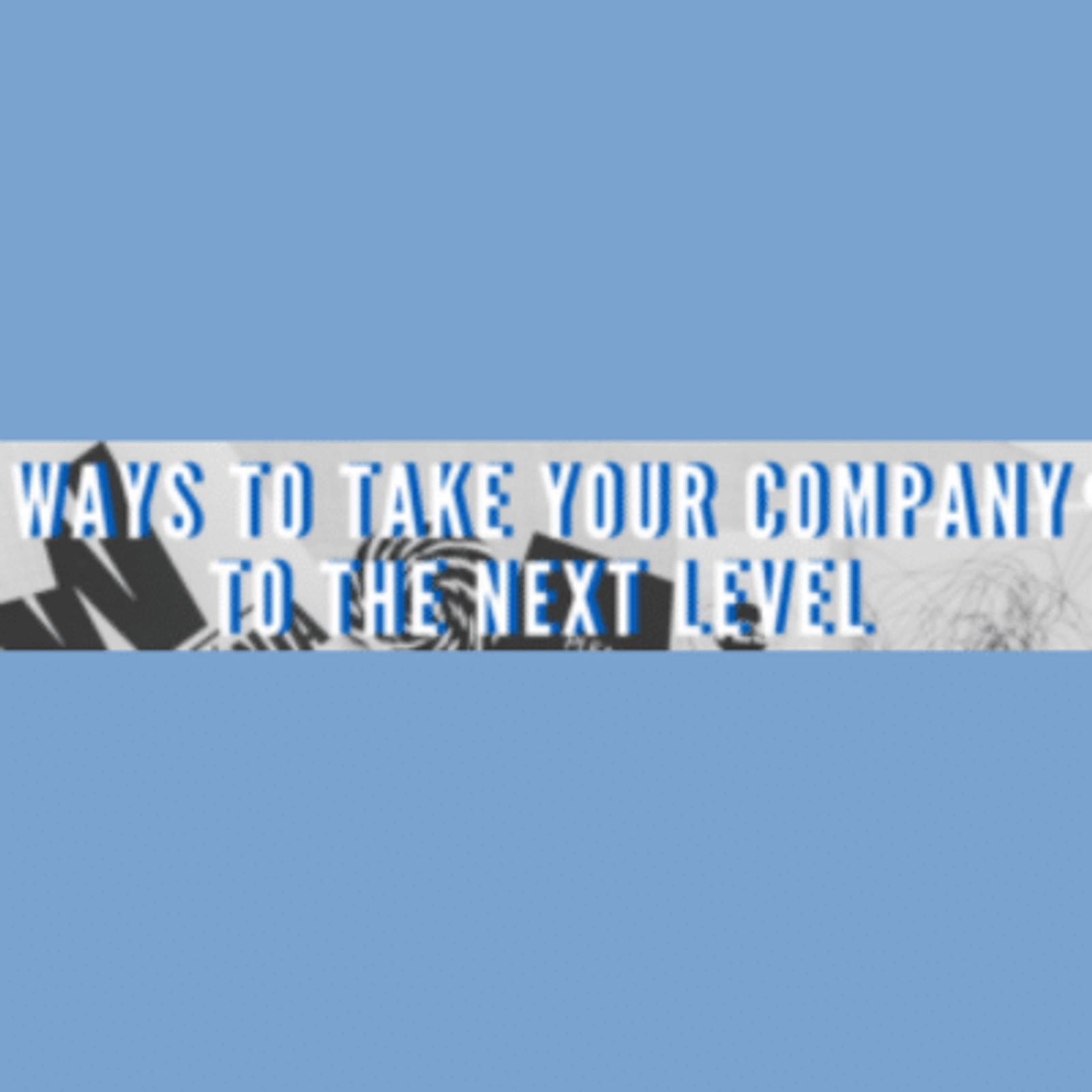 10 Ways To Take Your Company To The Next Level