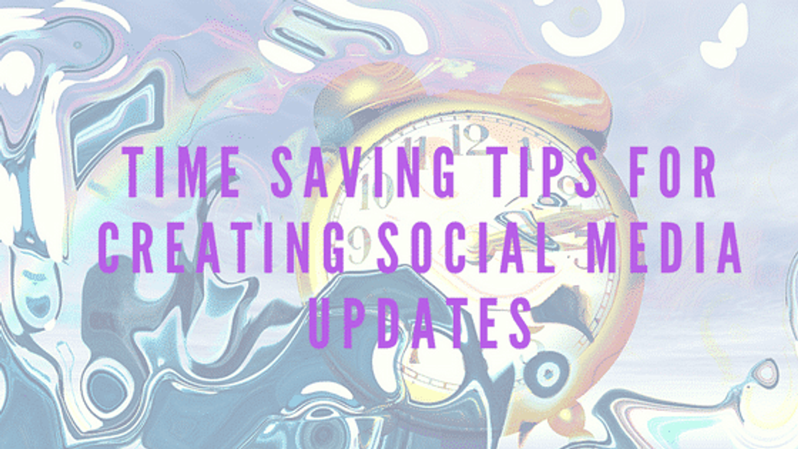 Time Saving Tips For Creating Social Media Updates