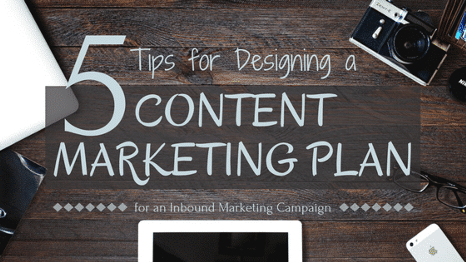 5 Tips for Designing a Content Marketing Plan for an Inbound Campaign