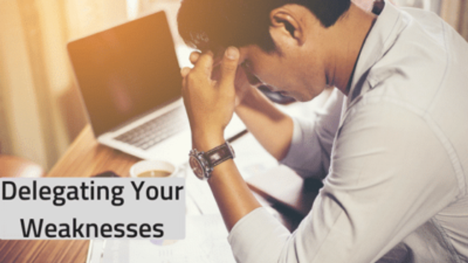 Delegating Your Weaknesses