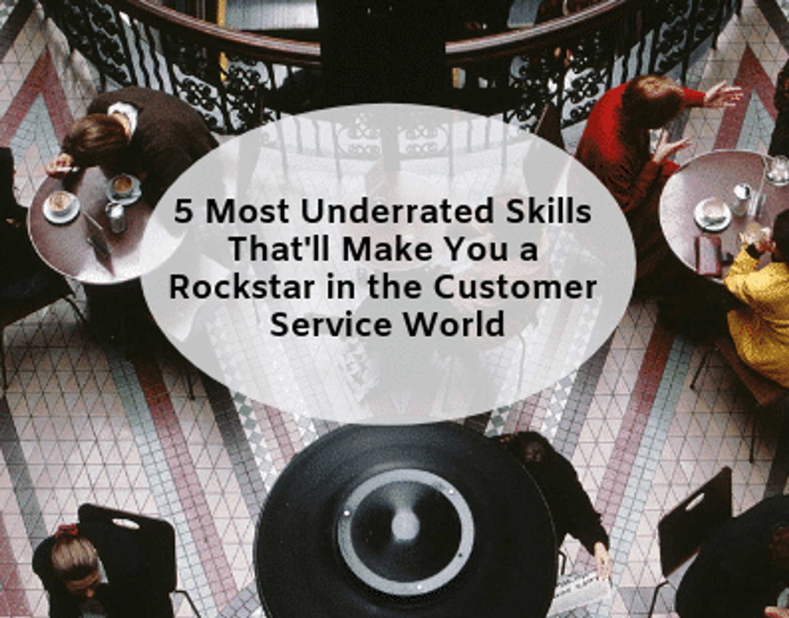 5 Most Underrated Skills That'll Make You a Rockstar in the Customer Service World
