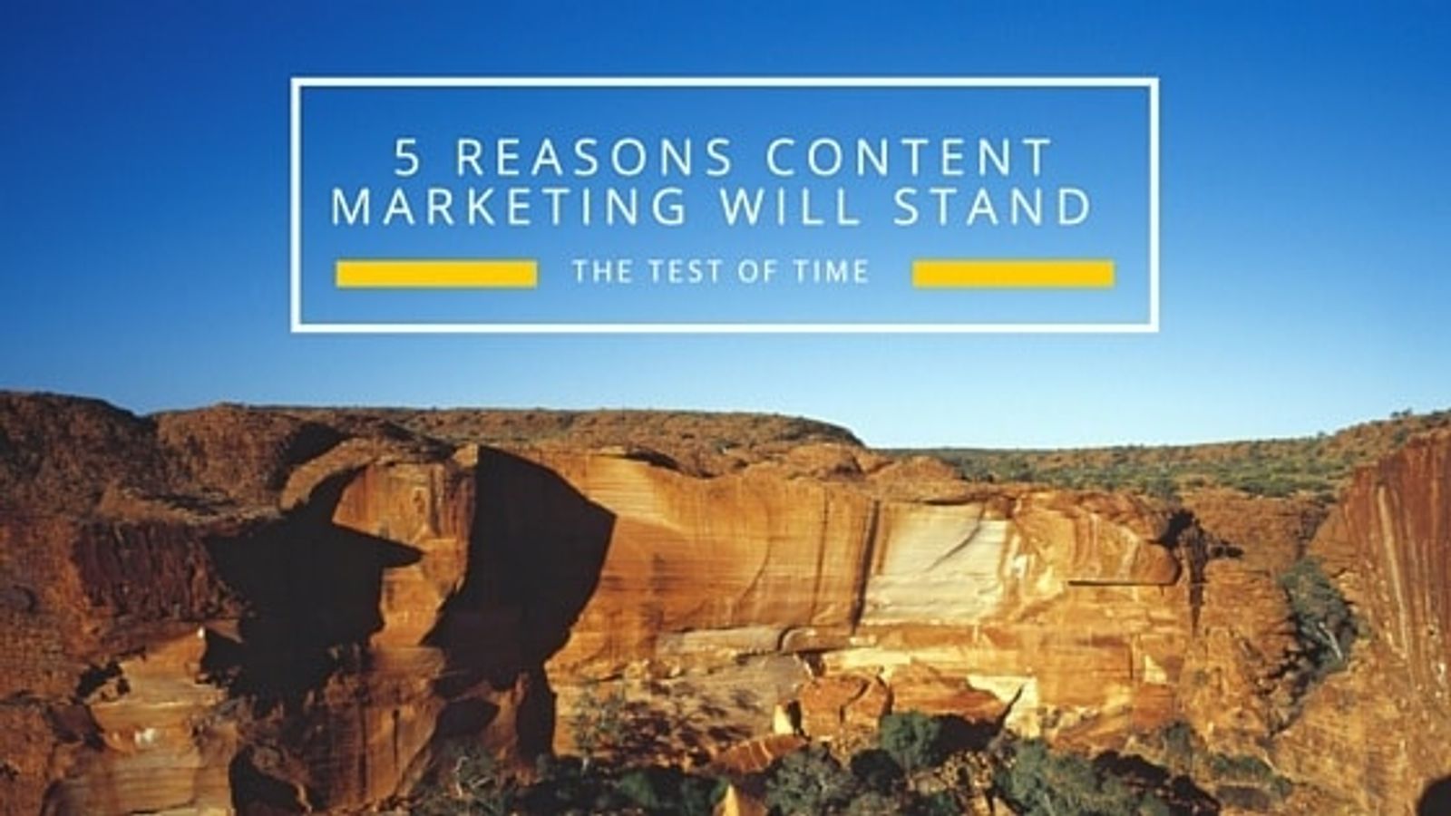 5 Reasons Content Marketing will Stand the Test of Time