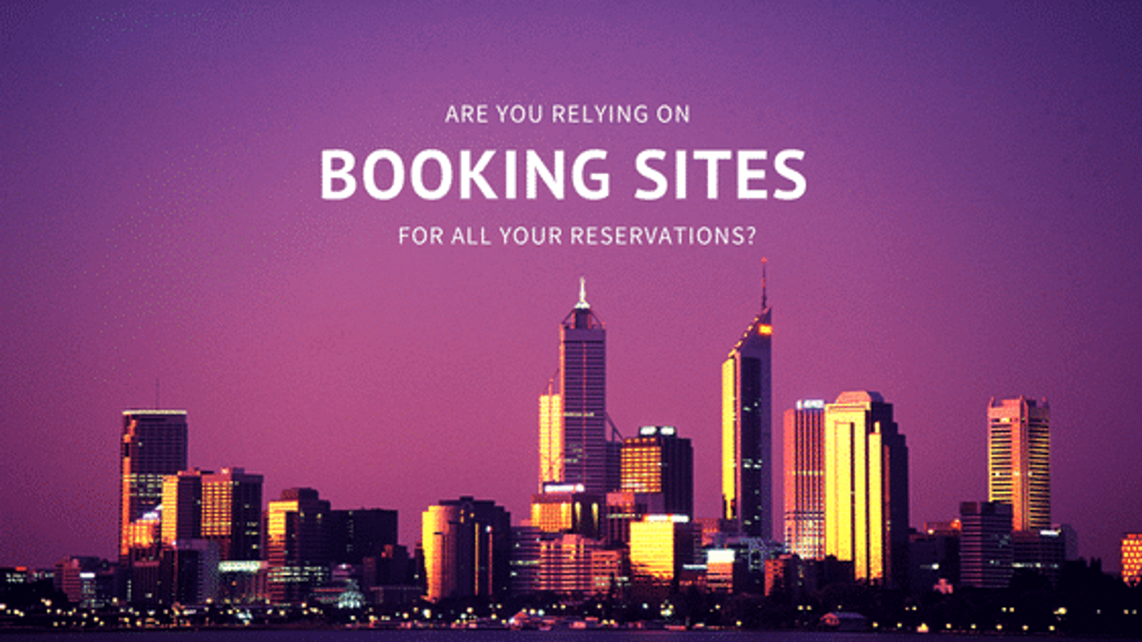 Are You Relying On Booking Sites For All Your Reservations?
