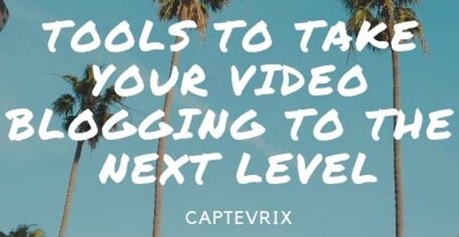 Tools to Take Your Video Blogging to the Next Level