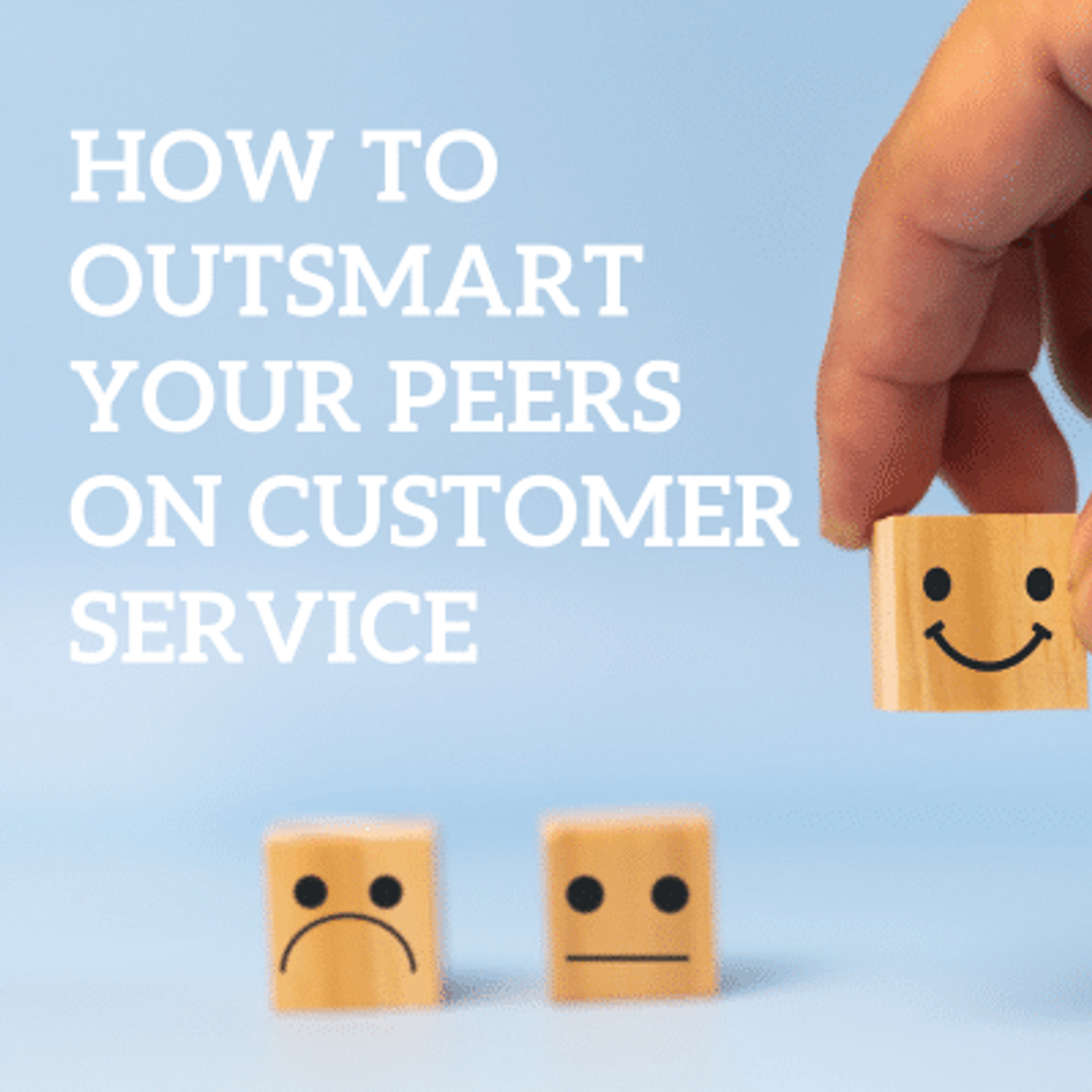How to Outsmart Your Peers on Customer Service