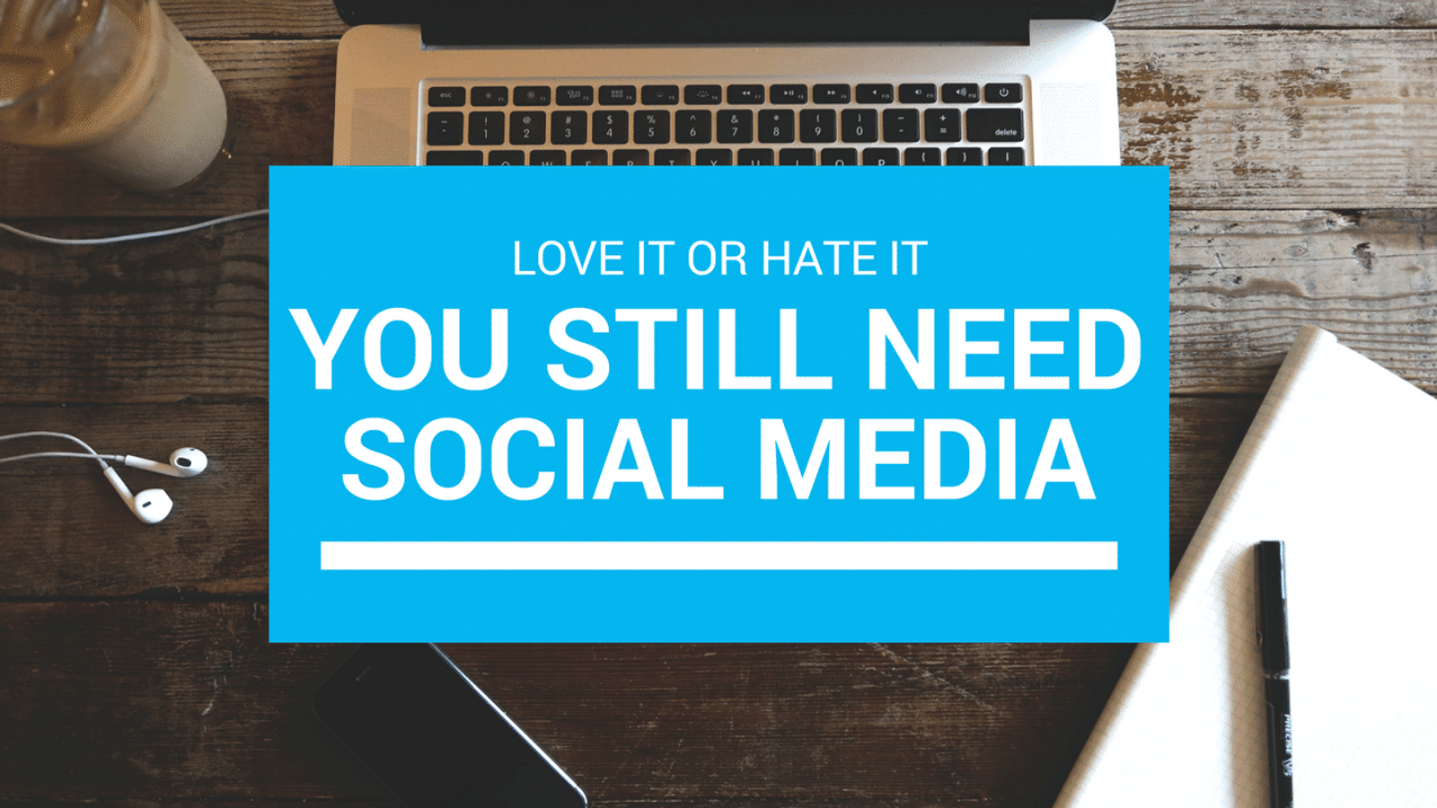 Love It or Hate It, You Still Need Social Media