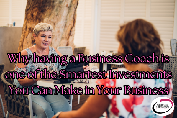 Why having a Business Coach is one of the Smartest Investments You Can Make in Your Business