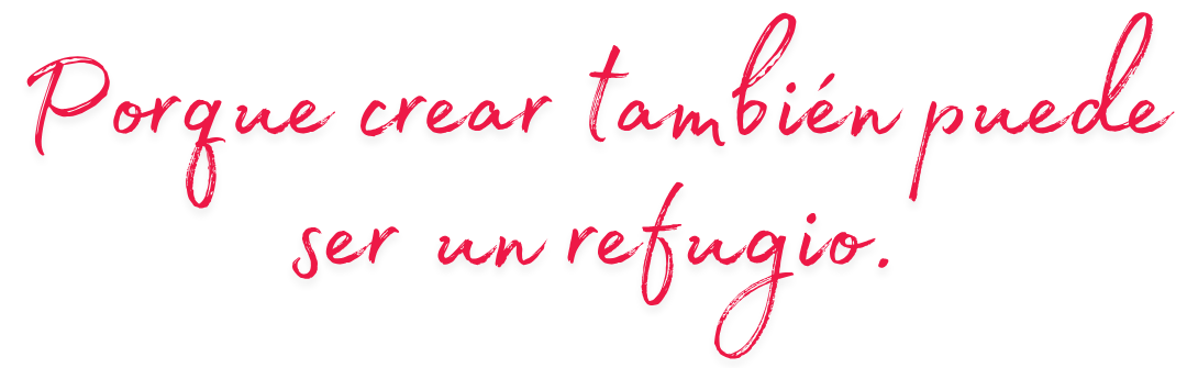 Porque crear también puede ser un refugio.