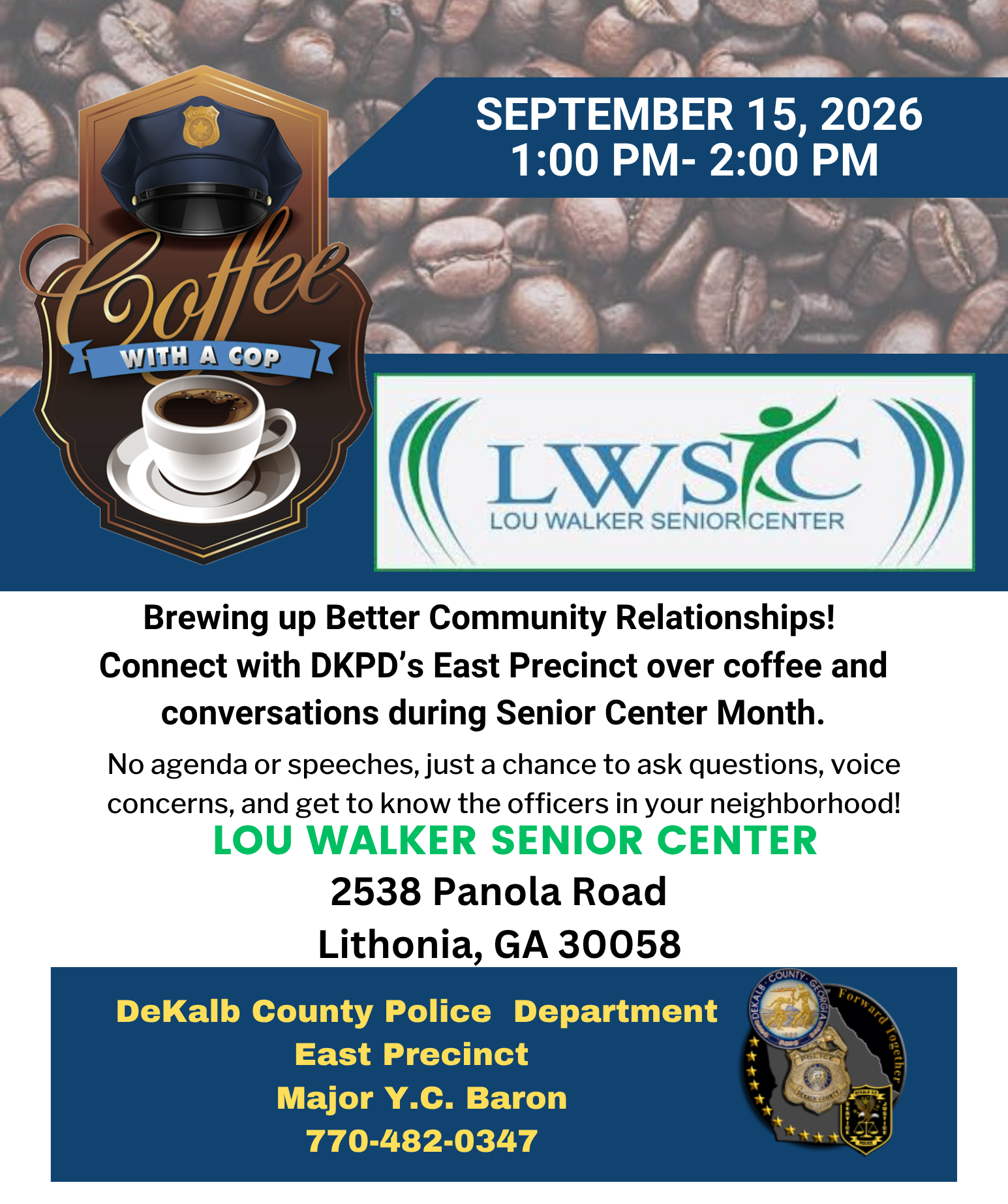 Flyer for DeKalb County Police Department East Precinct’s Coffee with a Cop event during Senior Center Month. The event will be held September 15, 2026, from 1–2 pm at Lou Walker Senior Center, 2538 Panola Road, Lithonia, GA 30058. Residents are invited to connect with East Precinct officers over coffee and conversation, ask questions, voice concerns and get to know neighborhood officers. For more information, contact Major Y.C. Baron at 770-482-0347. Select the image to view a larger version.