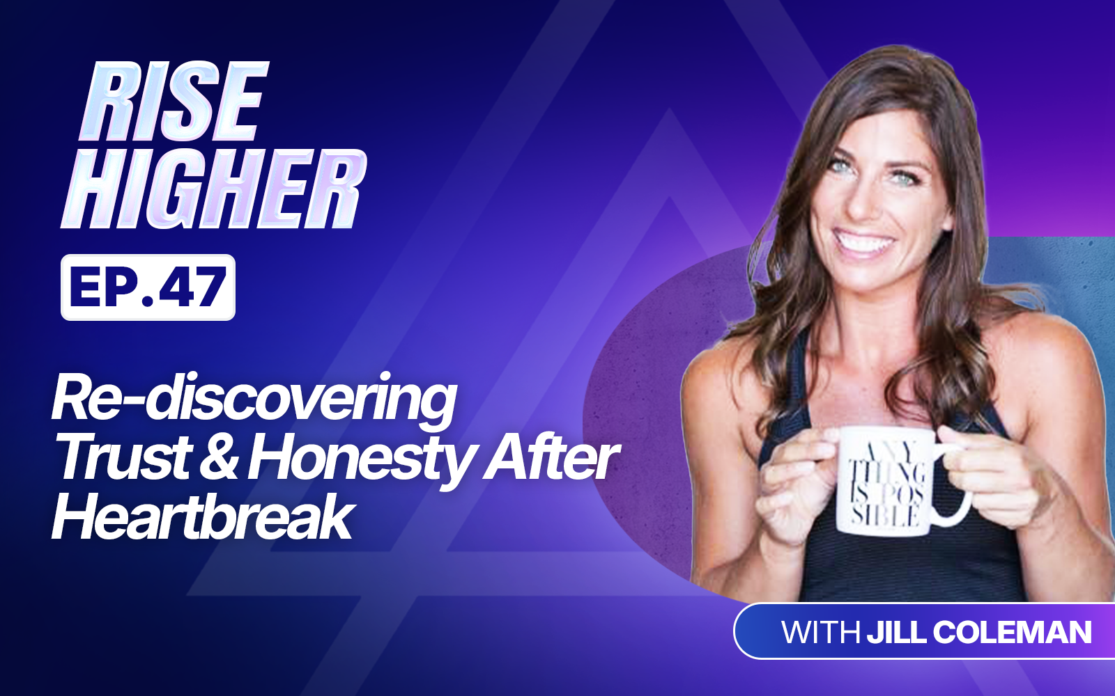 EP47: Re-discovering Trust & Honesty After Heartbreak with Jill Coleman