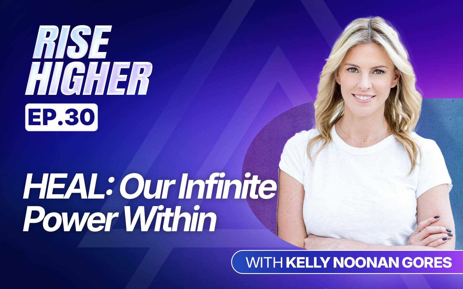 EP30: HEAL: Our Infinite Power Within with Kelly Noonan Gores